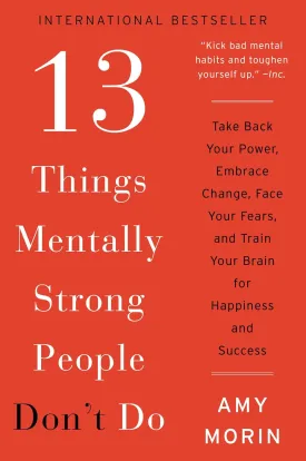 13 Things Mentally Strong People Don't Do: Take Back Your Power, Embrace Change, Face Your Fears, and Train Your Brain for Happiness and Success Paperback  March 7, 2017