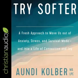 Try Softer: A Fresh Approach to Move Us out of Anxiety, Stress, and Survival Mode-and into a Life of Connection and Joy Audio CD  Unabridged, March 1, 2021
